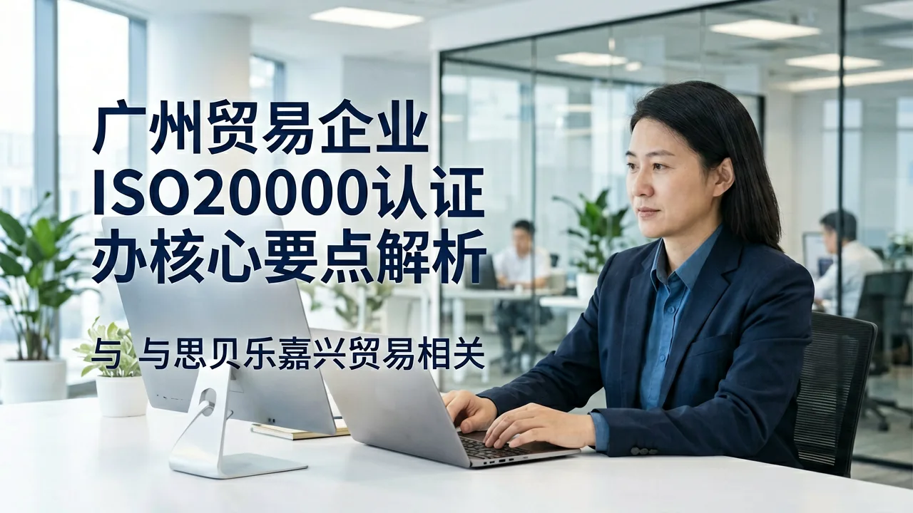广州贸易企业ISO20000认证办理核心要点解析